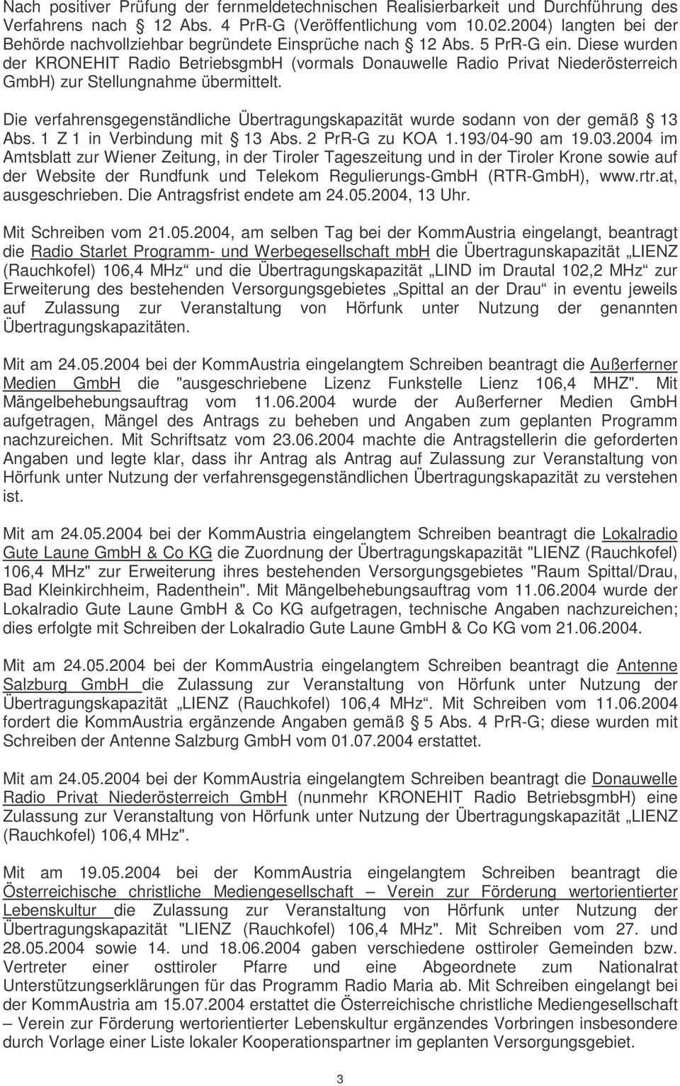 Diese wurden der KRONEHIT Radio BetriebsgmbH (vormals Donauwelle Radio Privat Niederösterreich GmbH) zur Stellungnahme übermittelt.