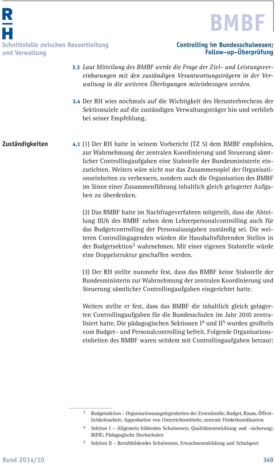 4 Der RH wies nochmals auf die Wichtigkeit des Herunterbrechens der Sektionsziele auf die zuständigen Verwaltungsträger hin und verblieb bei seiner Empfehlung. Zuständigkeiten 4.