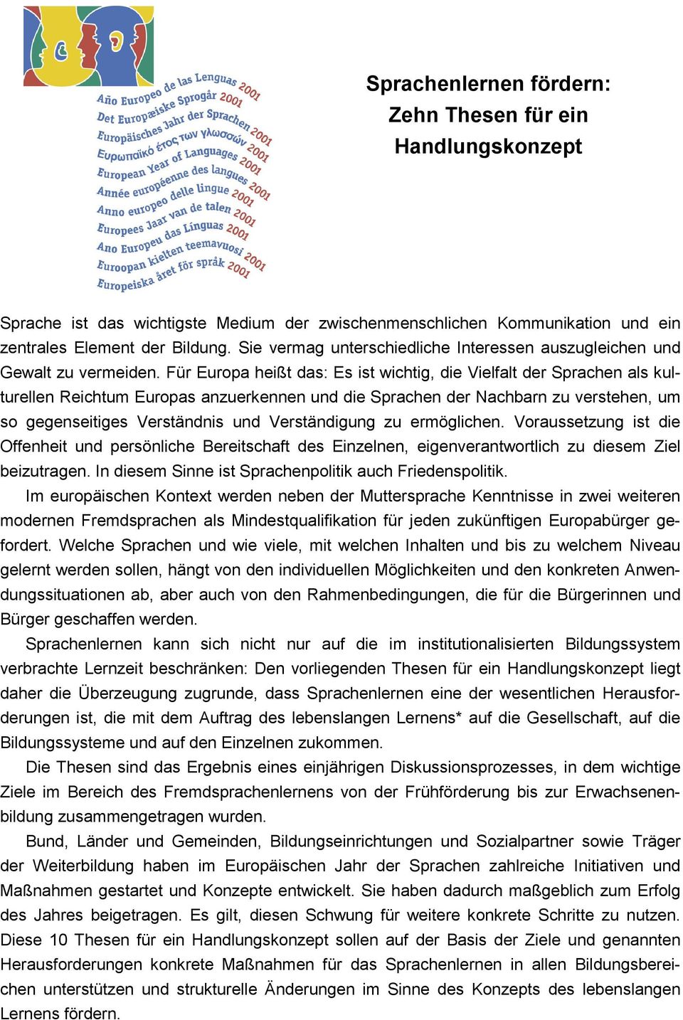 Für Europa heißt das: Es ist wichtig, die Vielfalt der Sprachen als kulturellen Reichtum Europas anzuerkennen und die Sprachen der Nachbarn zu verstehen, um so gegenseitiges Verständnis und