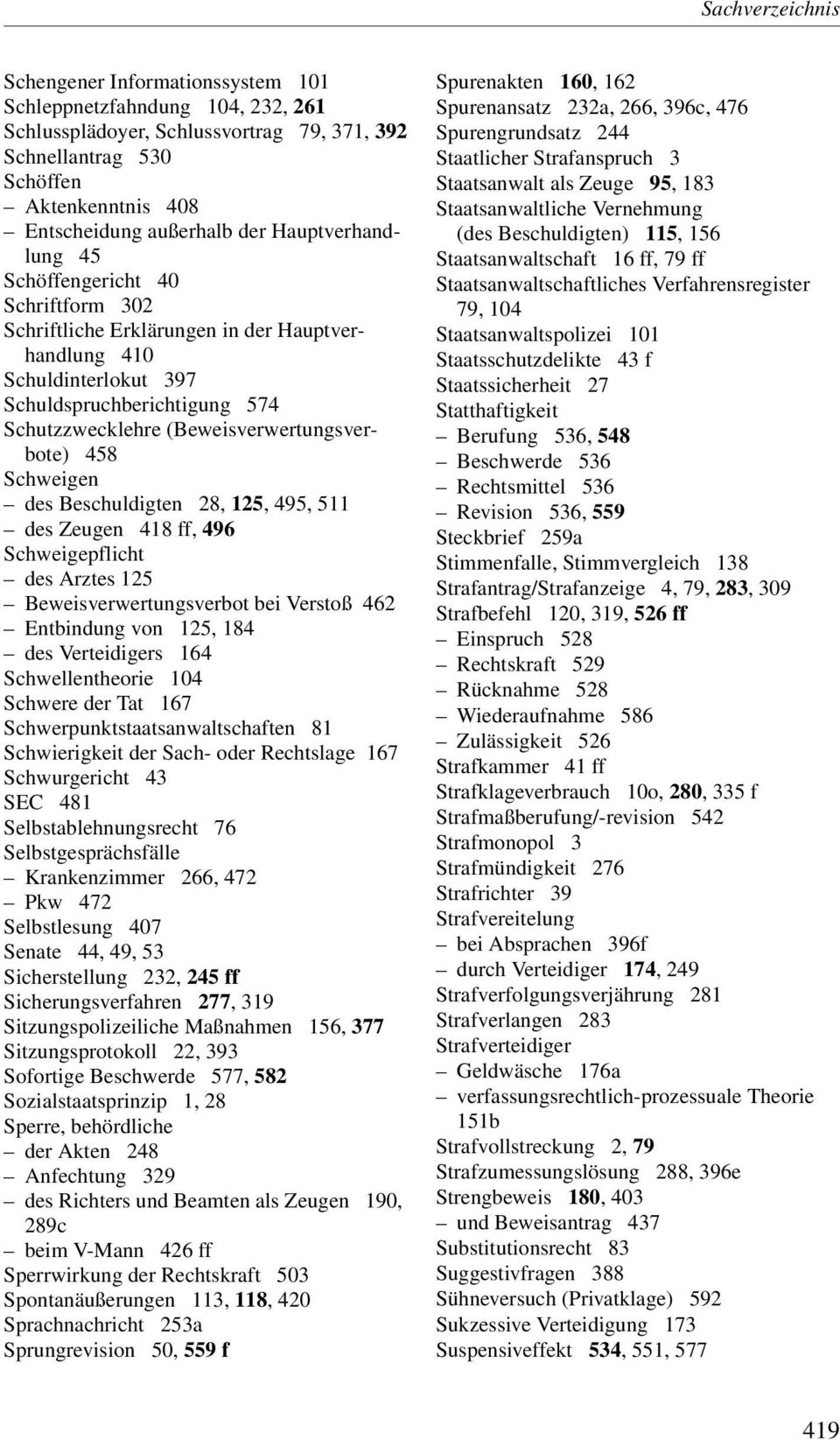 (Beweisverwertungsverbote) 458 Schweigen des Beschuldigten 28, 125, 495, 511 des Zeugen 418 ff, 496 Schweigepflicht des Arztes 125 Beweisverwertungsverbot bei Verstoß 462 Entbindung von 125, 184 des