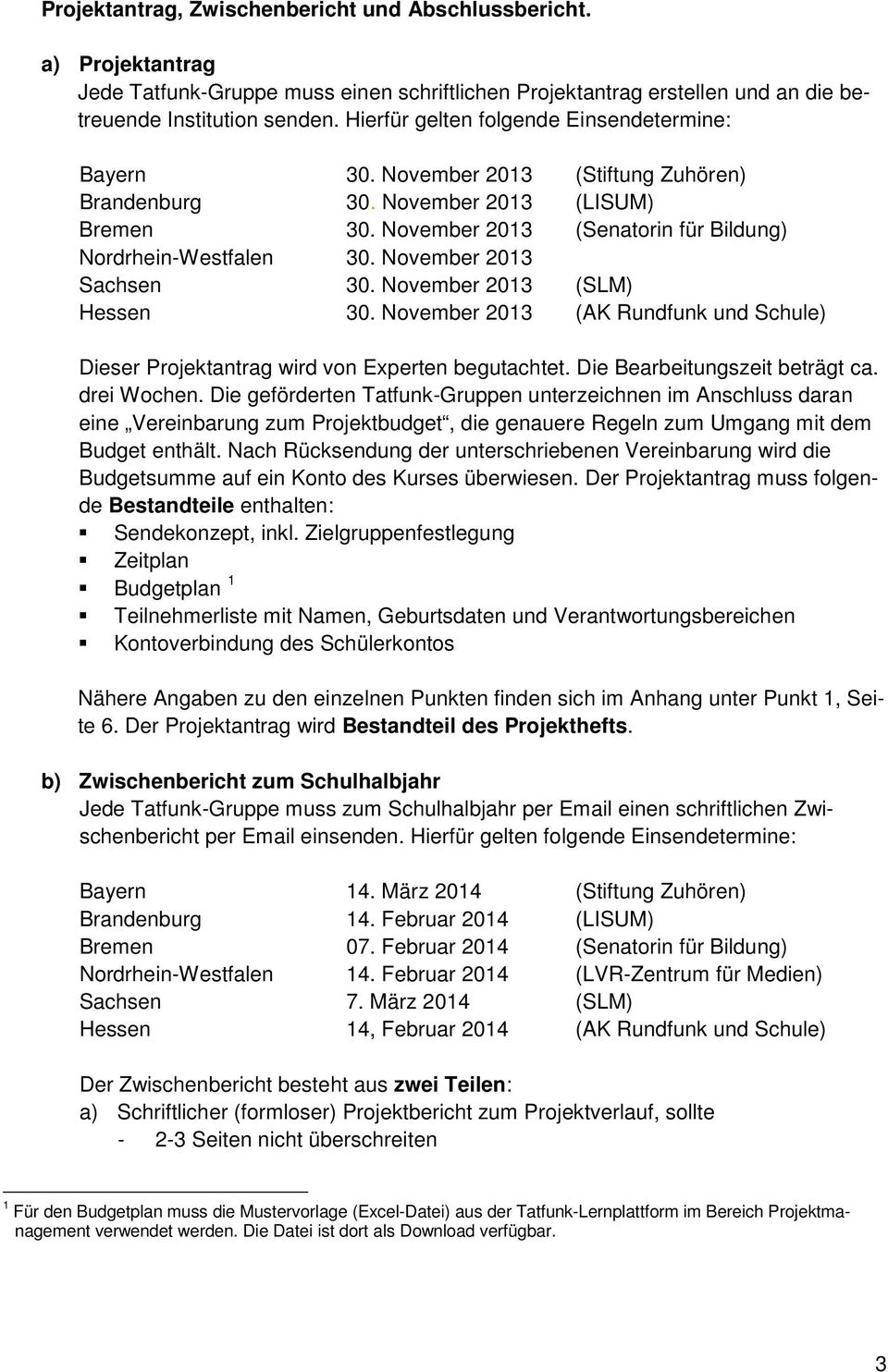 November 2013 Sachsen 30. November 2013 (SLM) Hessen 30. November 2013 (AK Rundfunk und Schule) Dieser Projektantrag wird von Experten begutachtet. Die Bearbeitungszeit beträgt ca. drei Wochen.