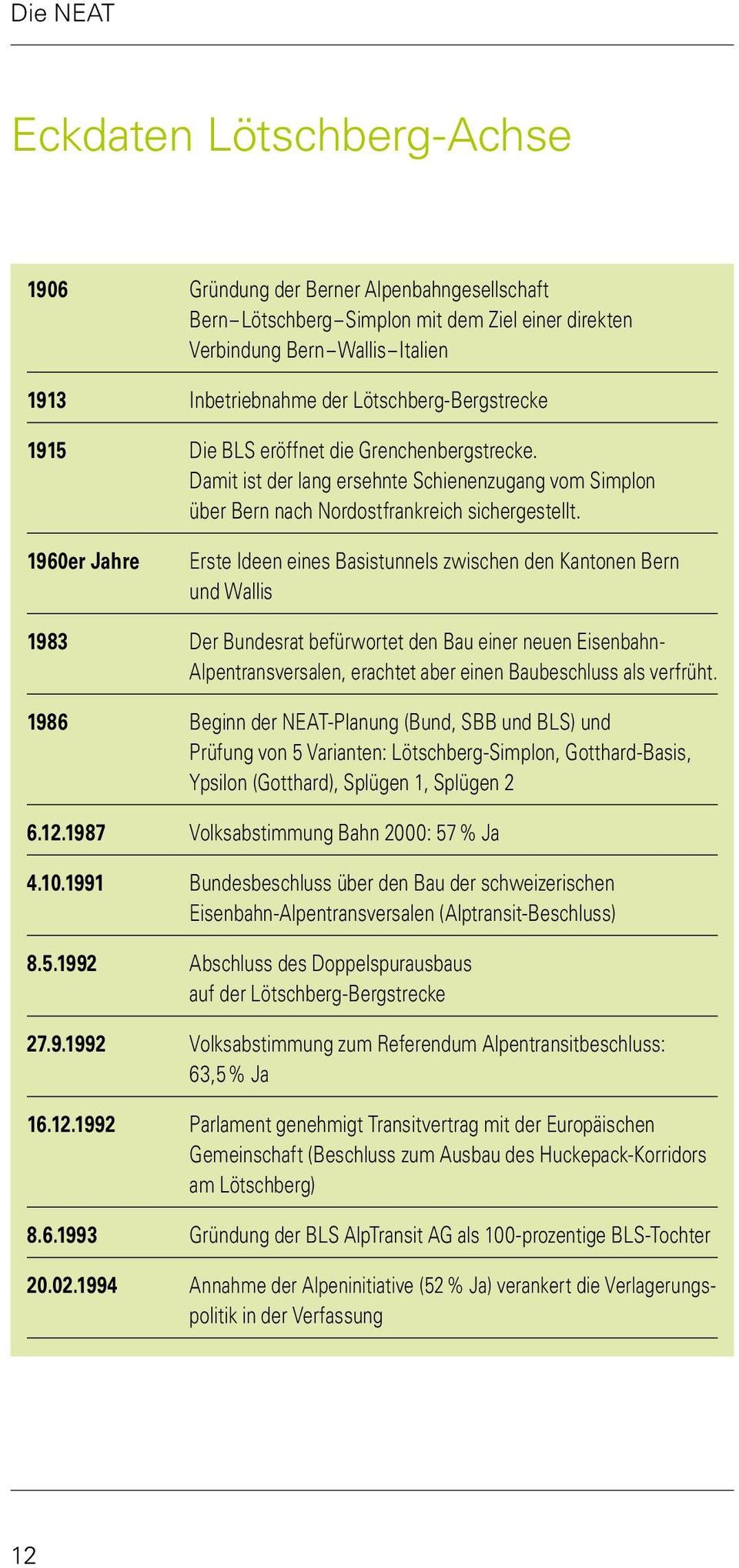 1960er Jahre Erste Ideen eines Basistunnels zwischen den Kantonen Bern und Wallis 1983 Der Bundesrat befürwortet den Bau einer neuen Eisenbahn- Alpentransversalen, erachtet aber einen Baubeschluss