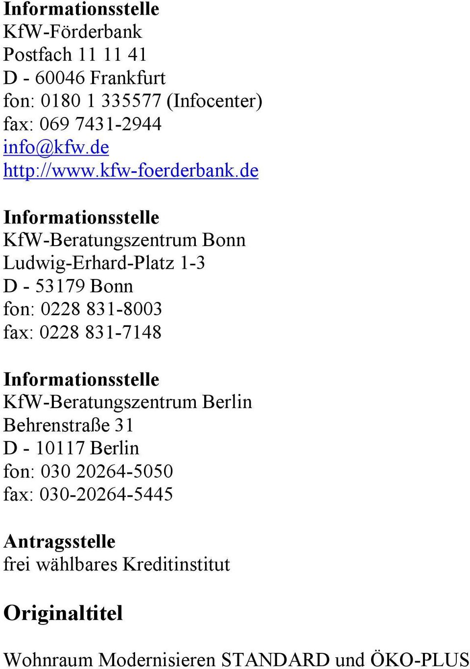de Informationsstelle KfW-Beratungszentrum Bonn Ludwig-Erhard-Platz 1-3 D - 53179 Bonn fon: 0228 831-8003 fax: 0228 831-7148
