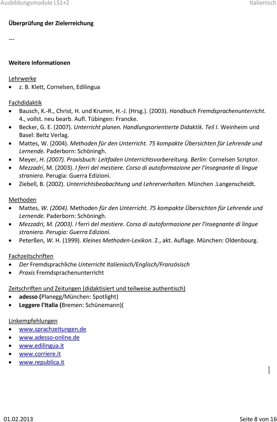 Mattes, W. (2004). Methoden für den Unterricht. 75 kompakte Übersichten für Lehrende und Lernende. Paderborn: Schöningh. Meyer, H. (2007). Praxisbuch: Leitfaden Unterrichtsvorbereitung.