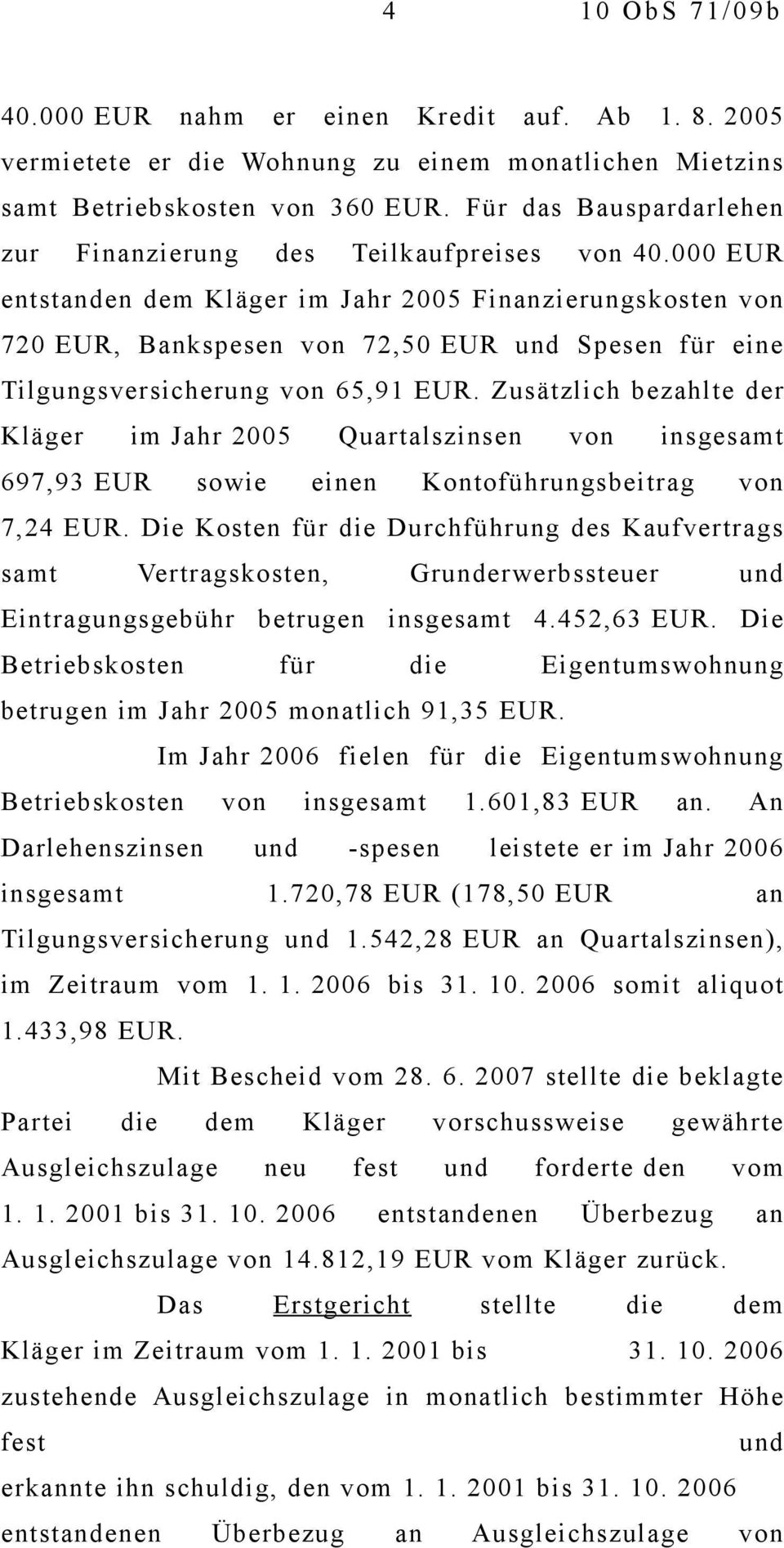 000 EUR entstanden dem Kläger im Jahr 2005 Finanzierungskosten von 720 EUR, Bankspesen von 72,50 EUR und Spesen für eine Tilgungsversicherung von 65,91 EUR.