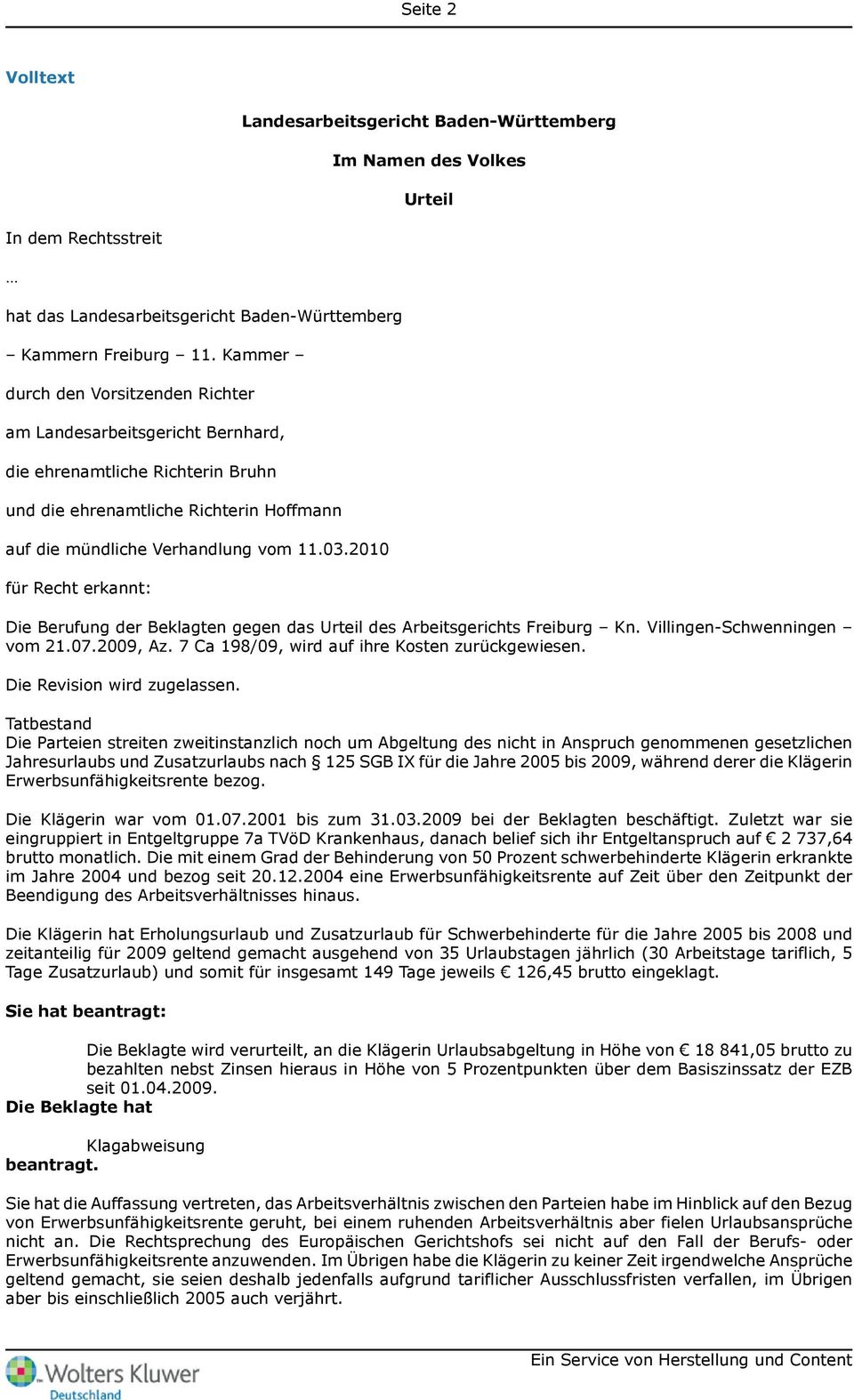 2010 für Recht erkannt: Die Berufung der Beklagten gegen das Urteil des Arbeitsgerichts Freiburg Kn. Villingen-Schwenningen vom 21.07.2009, Az. 7 Ca 198/09, wird auf ihre Kosten zurückgewiesen.