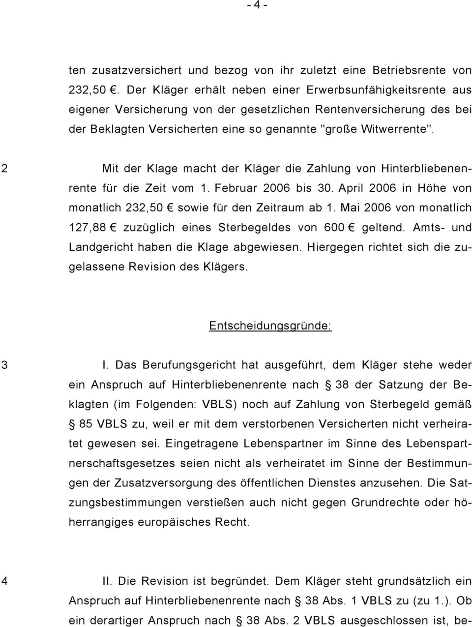 2 Mit der Klage macht der Kläger die Zahlung von Hinterbliebenenrente für die Zeit vom 1. Februar 2006 bis 30. April 2006 in Höhe von monatlich 232,50 sowie für den Zeitraum ab 1.