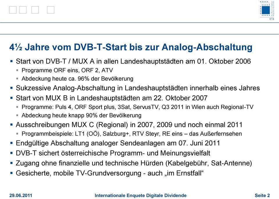Oktober 2007 Programme: Puls 4, ORF Sport plus, 3Sat, ServusTV, Q3 2011 in Wien auch Regional-TV Abdeckung heute knapp 90% der Bevölkerung Ausschreibungen MUX C (Regional) in 2007, 2009 und noch