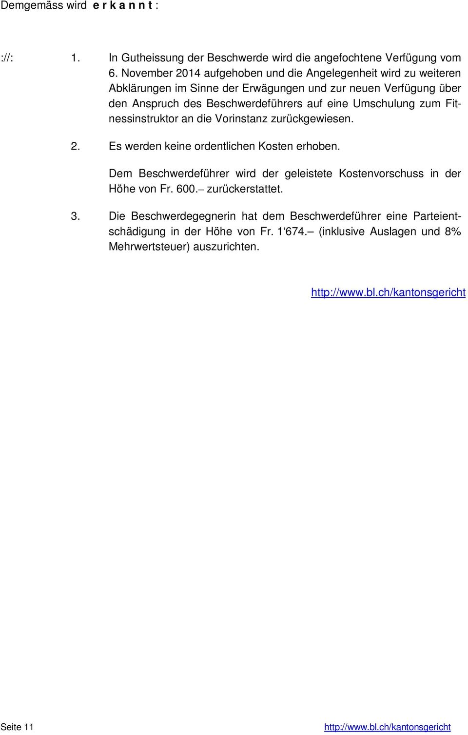 auf eine Umschulung zum Fitnessinstruktor an die Vorinstanz zurückgewiesen. 2. Es werden keine ordentlichen Kosten erhoben.