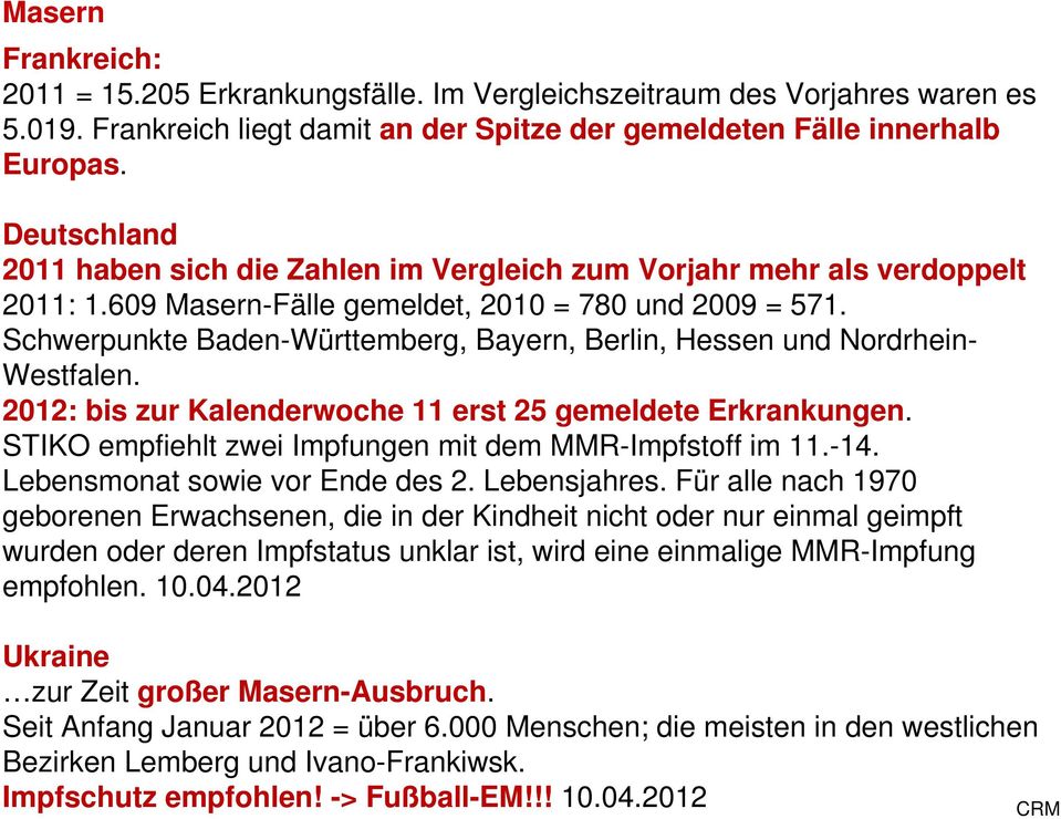Schwerpunkte Baden-Württemberg, Bayern, Berlin, Hessen und Nordrhein- Westfalen. 2012: bis zur Kalenderwoche 11 erst 25 gemeldete Erkrankungen.
