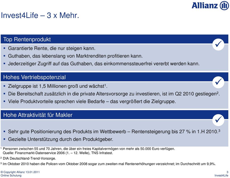 Die Bereitschaft zusätzlich in die private Altersvorsorge zu investieren, ist im Q2 2010 gestiegen 2. Viele Produktvorteile sprechen viele Bedarfe das vergrößert die Zielgruppe.