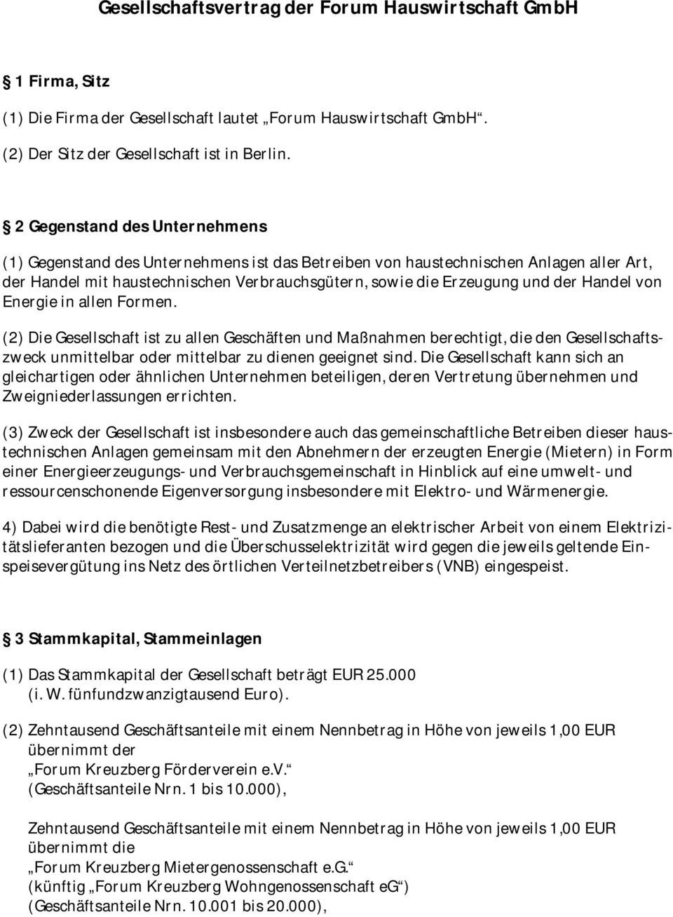 Handel von Energie in allen Formen. (2) Die Gesellschaft ist zu allen Geschäften und Maßnahmen berechtigt, die den Gesellschaftszweck unmittelbar oder mittelbar zu dienen geeignet sind.