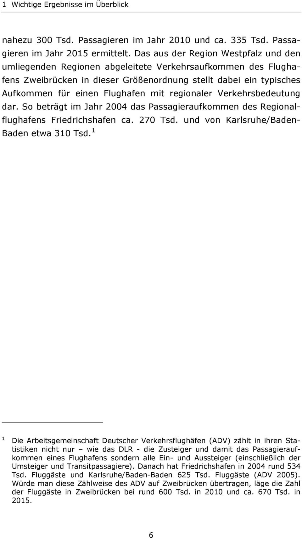 regionaler Verkehrsbedeutung dar. So beträgt im Jahr 2004 das Passagieraufkommen des Regionalflughafens Friedrichshafen ca. 270 Tsd. und von Karlsruhe/Baden- Baden etwa 310 Tsd.