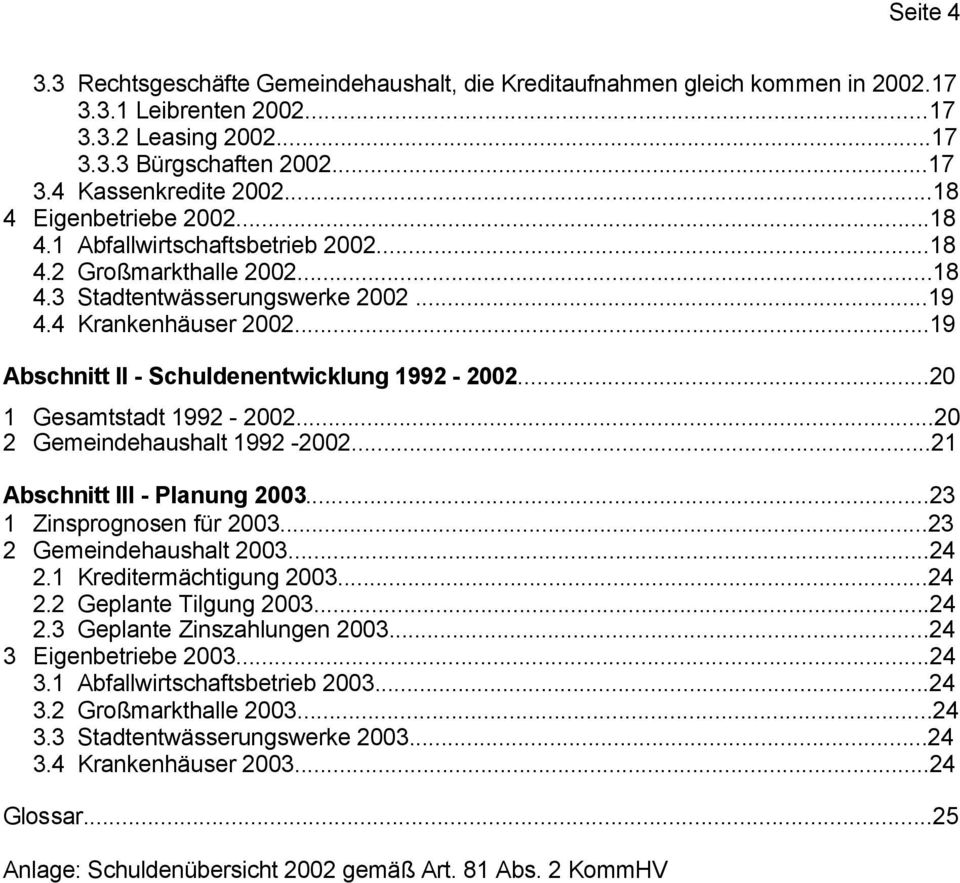 ..19 Abschnitt II - Schuldenentwicklung 1992-2002...20 1 Gesamtstadt 1992-2002...20 2 Gemeindehaushalt 1992-2002...21 Abschnitt III - Planung 2003...23 1 Zinsprognosen für 2003.