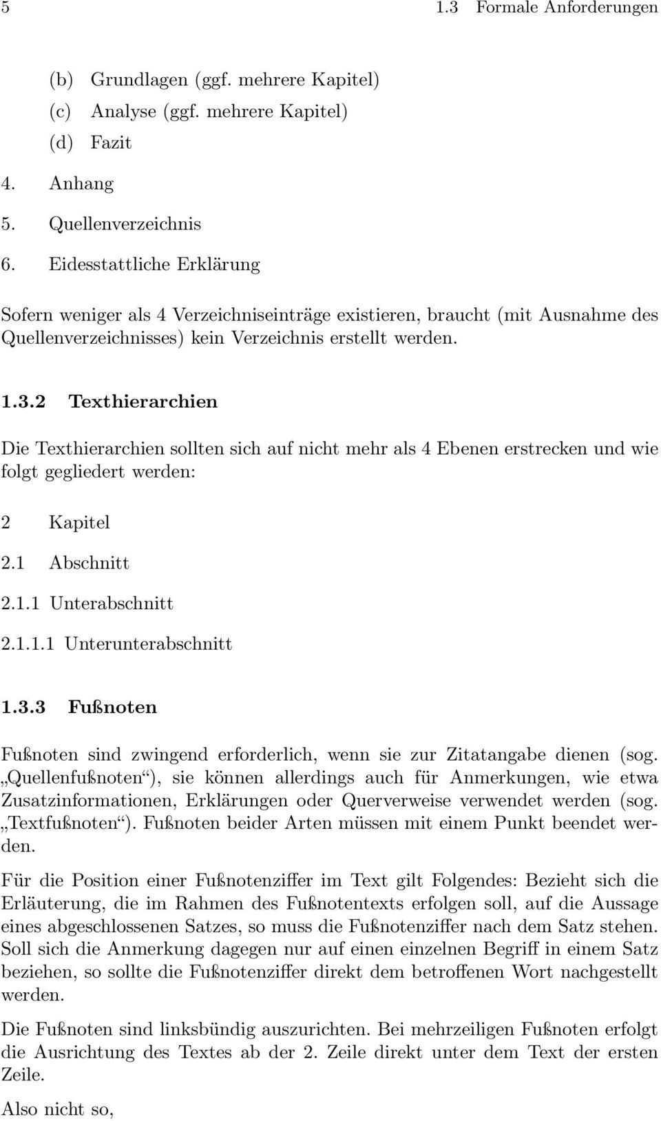 2 Texthierarchien Die Texthierarchien sollten sich auf nicht mehr als 4 Ebenen erstrecken und wie folgt gegliedert werden: 2 Kapitel 2.1 Abschnitt 2.1.1 Unterabschnitt 2.1.1.1 Unterunterabschnitt 1.3.