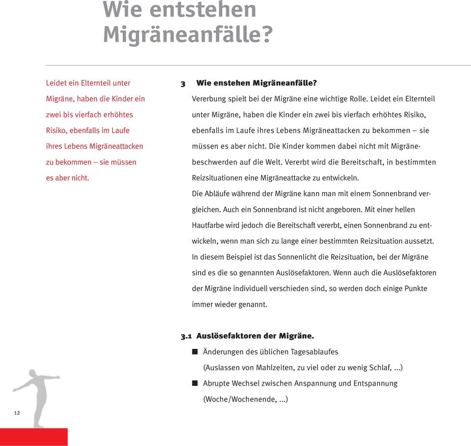 3 Wie enstehen Migräneanfälle? Vererbung spielt bei der Migräne eine wichtige Rolle.  Die Kinder kommen dabei nicht mit Migränebeschwerden auf die Welt.