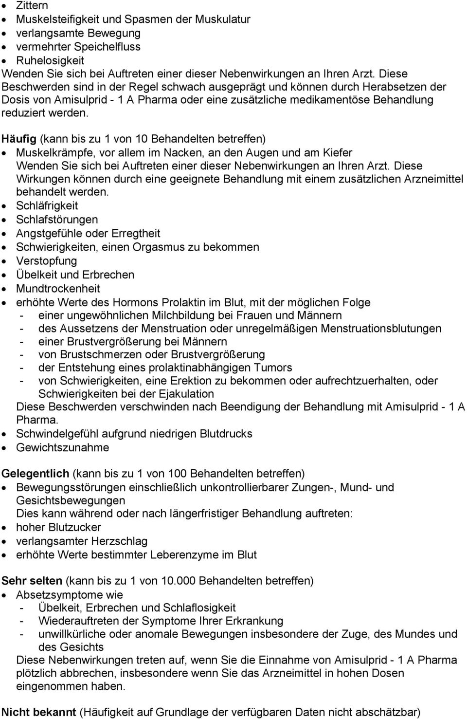 Häufig (kann bis zu 1 von 10 Behandelten betreffen) Muskelkrämpfe, vor allem im Nacken, an den Augen und am Kiefer Wenden Sie sich bei Auftreten einer dieser Nebenwirkungen an Ihren Arzt.