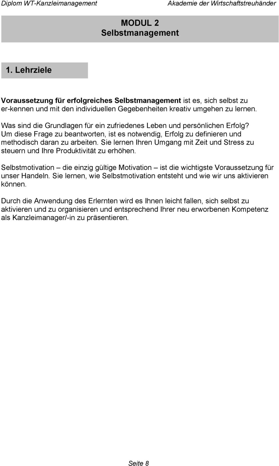 Sie lernen Ihren Umgang mit Zeit und Stress zu steuern und Ihre Produktivität zu erhöhen. Selbstmotivation die einzig gültige Motivation ist die wichtigste Voraussetzung für unser Handeln.