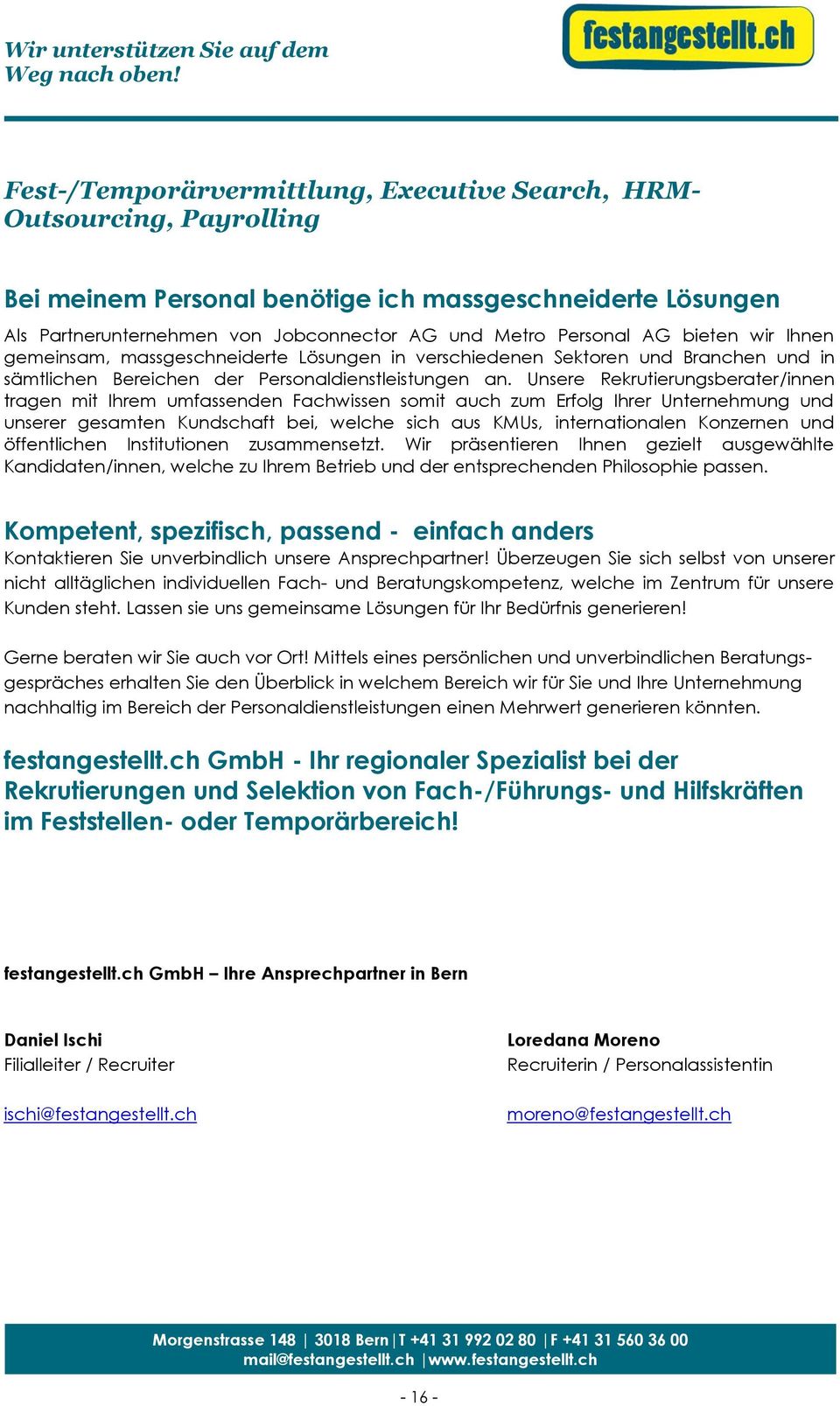 Unsere Rekrutierungsberater/innen tragen mit Ihrem umfassenden Fachwissen somit auch zum Erfolg Ihrer Unternehmung und unserer gesamten Kundschaft bei, welche sich aus KMUs, internationalen Konzernen