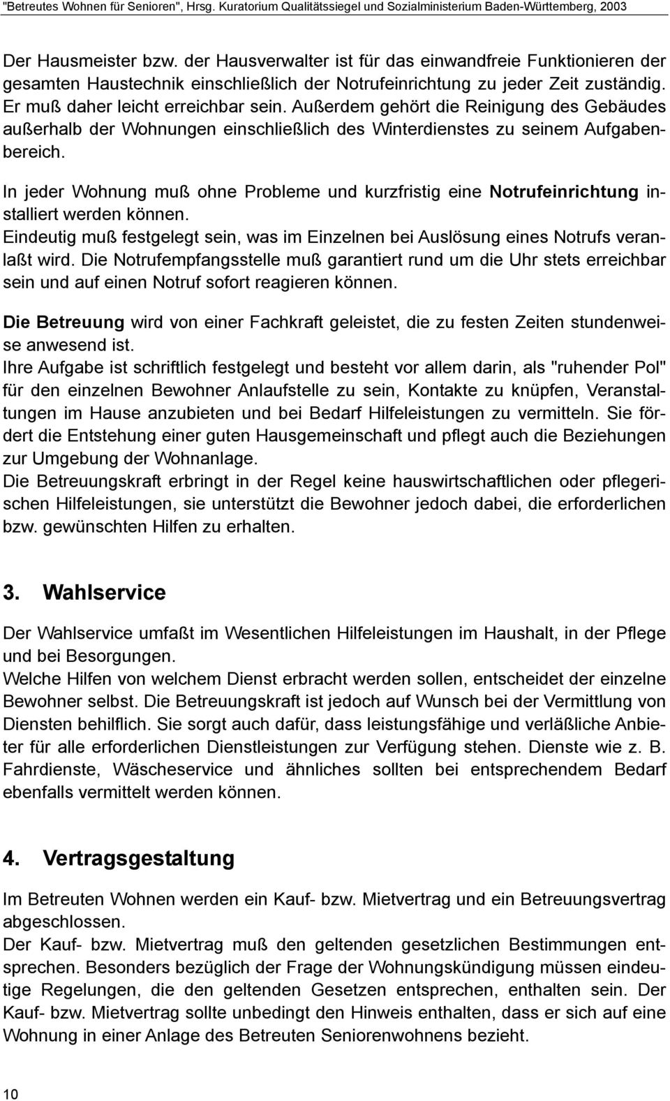 In jeder Wohnung muß ohne Probleme und kurzfristig eine Notrufeinrichtung installiert werden können. Eindeutig muß festgelegt sein, was im Einzelnen bei Auslösung eines Notrufs veranlaßt wird.