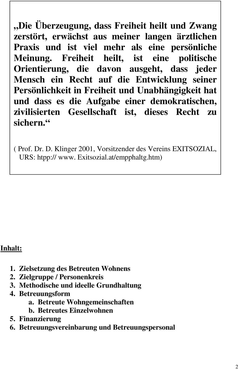 einer demokratischen, zivilisierten Gesellschaft ist, dieses Recht zu sichern. ( Prof. Dr. D. Klinger 2001, Vorsitzender des Vereins EXITSOZIAL, URS: htpp:// www. Exitsozial.at/empphaltg.