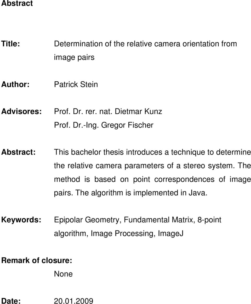 Gregor Fischer Abstract: This bachelor thesis introduces a technique to determine the relative camera parameters of a stereo system.