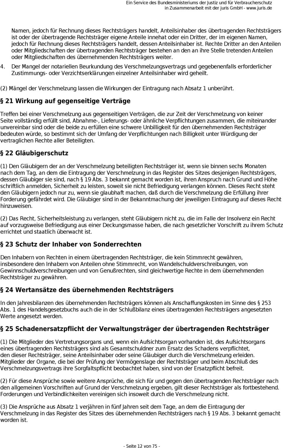 Rechte Dritter an den Anteilen oder Mitgliedschaften der übertragenden Rechtsträger bestehen an den an ihre Stelle tretenden Anteilen oder Mitgliedschaften des übernehmenden Rechtsträgers weiter. 4.