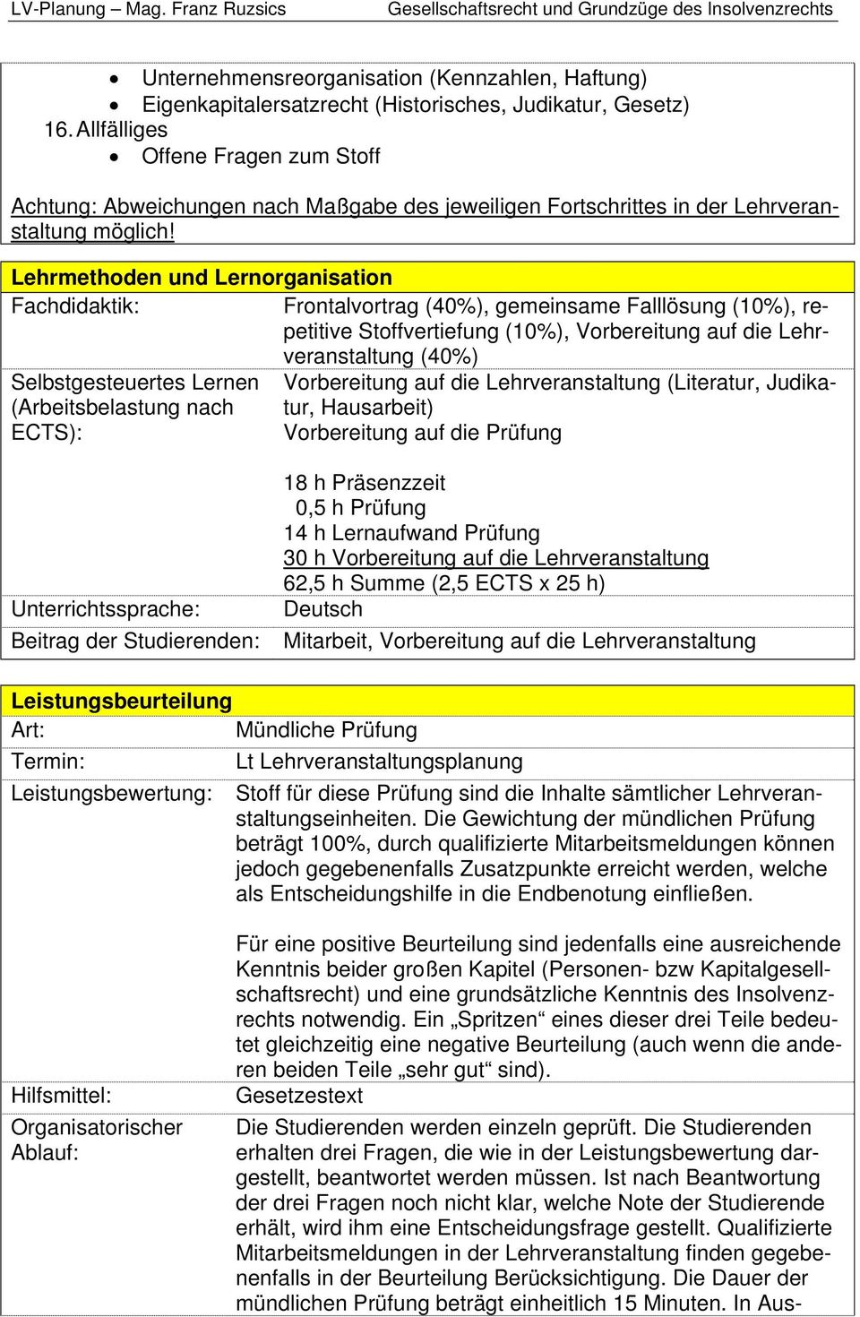 Lehrmethoden und Lernorganisation Fachdidaktik: Frontalvortrag (40%), gemeinsame Falllösung (10%), repetitive Stoffvertiefung (10%), Vorbereitung auf die Lehrveranstaltung (40%) Selbstgesteuertes