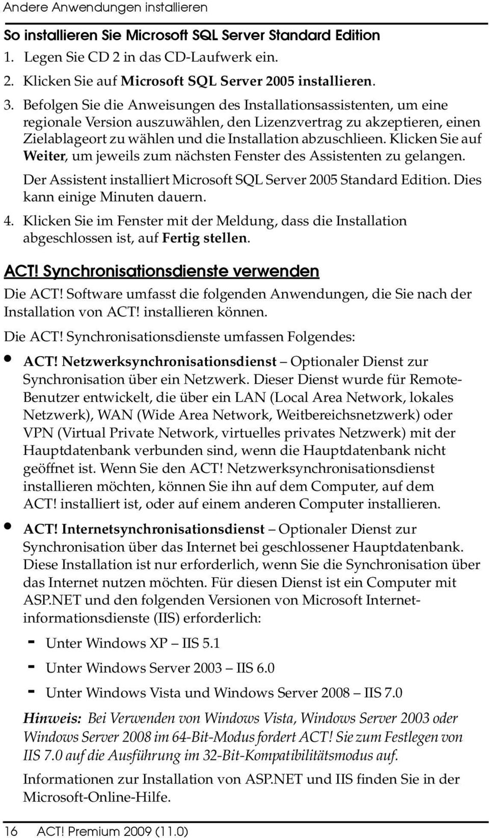 Klicken Sie auf Weiter, um jeweils zum nächsten Fenster des Assistenten zu gelangen. Der Assistent installiert Microsoft SQL Server 2005 Standard Edition. Dies kann einige Minuten dauern. 4.