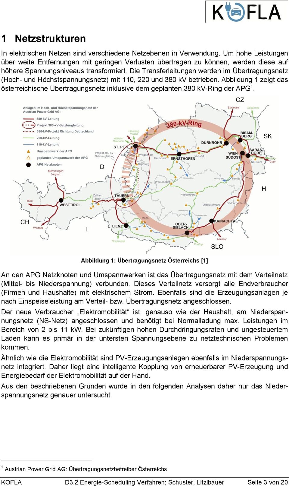 Die Transferleitungen werden im Übertragungsnetz (Hoch- und Höchstspannungsnetz) mit 110, 220 und 380 kv betrieben.