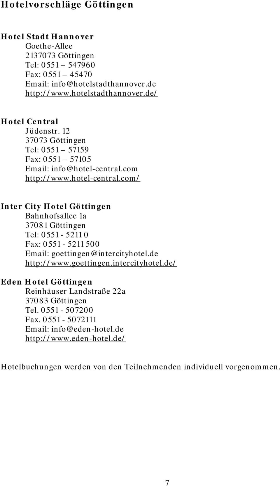 com http://www.hotel-central.com/ Inter City Hotel Göttingen Bahnhofsallee 1a 37081 Göttingen Tel: 0551-5211 0 Fax: 0551-5211 500 Email: goettingen@intercityhotel.de http://www.