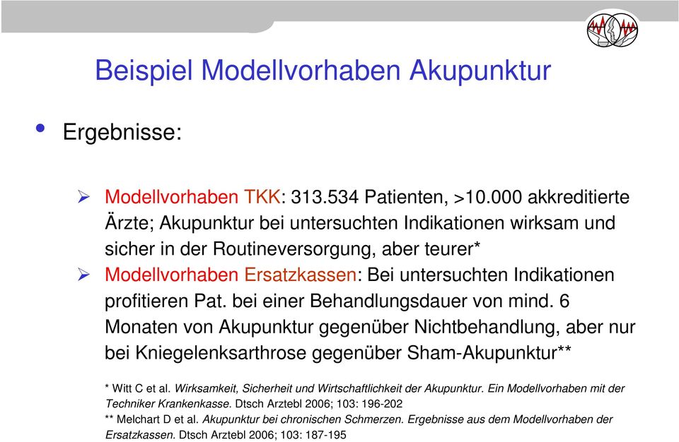 profitieren Pat. bei einer Behandlungsdauer von mind. 6 Monaten von Akupunktur gegenüber Nichtbehandlung, aber nur bei Kniegelenksarthrose gegenüber Sham-Akupunktur** * Witt C et al.