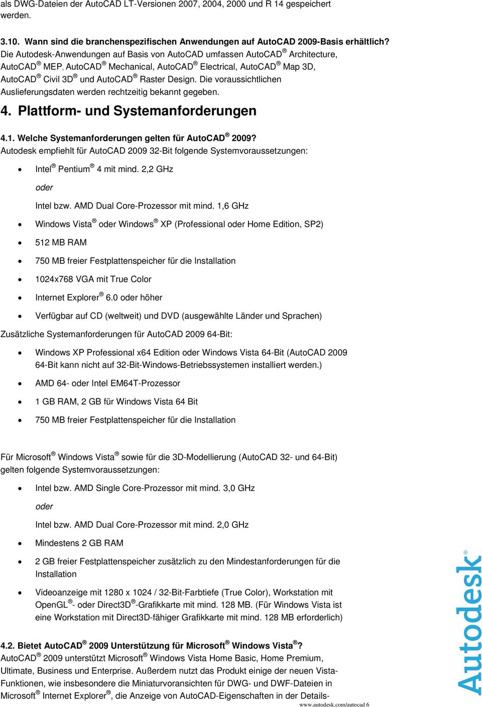 Die voraussichtlichen Auslieferungsdaten werden rechtzeitig bekannt gegeben. 4. Plattform- und Systemanforderungen 4.1. Welche Systemanforderungen gelten für AutoCAD 2009?