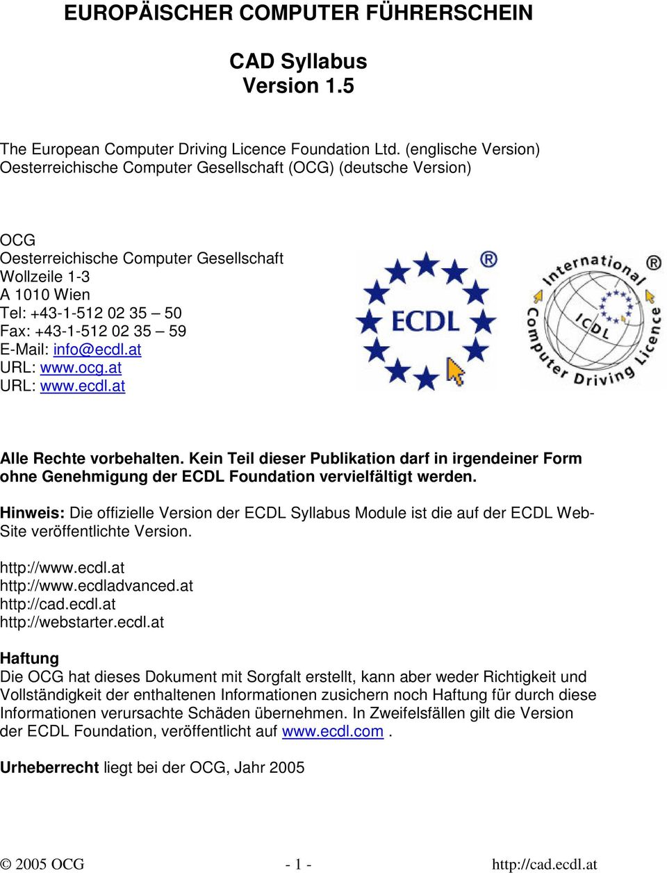 59 E-Mail: info@ecdl.at URL: www.ocg.at URL: www.ecdl.at Alle Rechte vorbehalten. Kein Teil dieser Publikation darf in irgendeiner Form ohne Genehmigung der ECDL Foundation vervielfältigt werden.