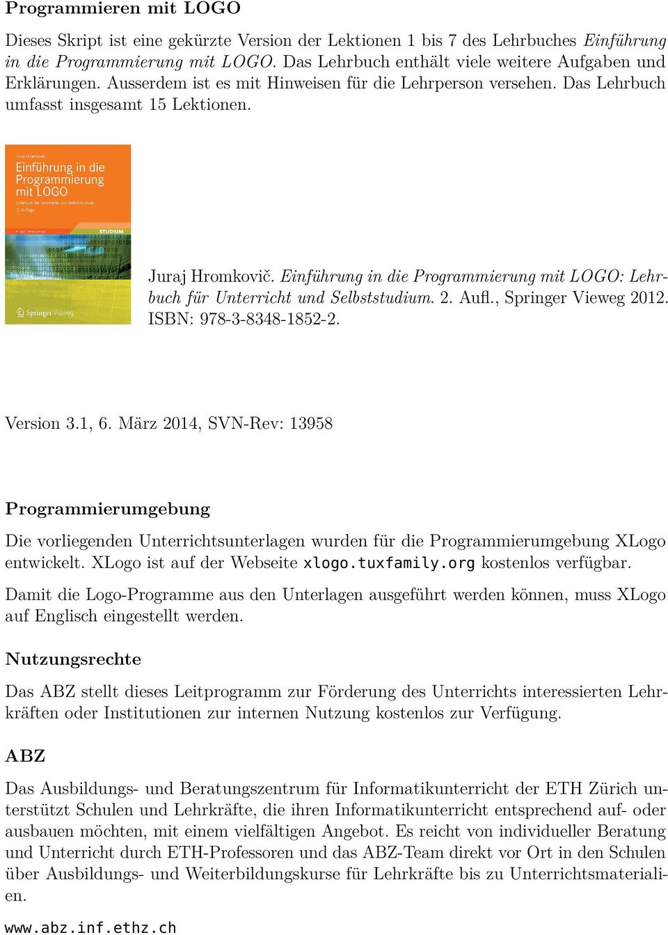 Einführung in die Programmierung mit LOGO: Lehrbuch für Unterricht und Selbststudium. 2. Aufl., Springer Vieweg 2012. ISBN: 978-3-8348-1852-2. Version 3.1, 6.