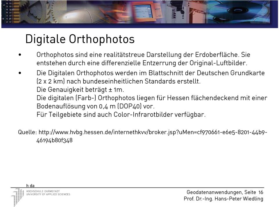 Die Digitalen Orthophotos werden im Blattschnitt der Deutschen Grundkarte (2 x 2 km) nach bundeseinheitlichen Standards erstellt.