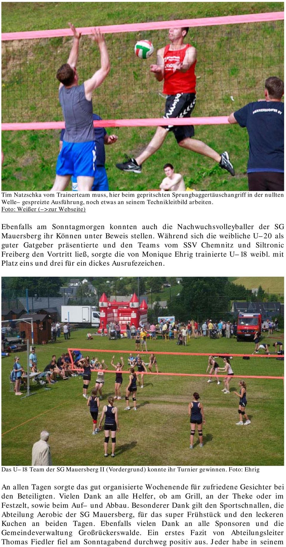 Während sich die weibliche U 20 als guter Gatgeber präsentierte und den Teams vom SSV Chemnitz und Siltronic Freiberg den Vortritt ließ, sorgte die von Monique Ehrig trainierte U 18 weibl.