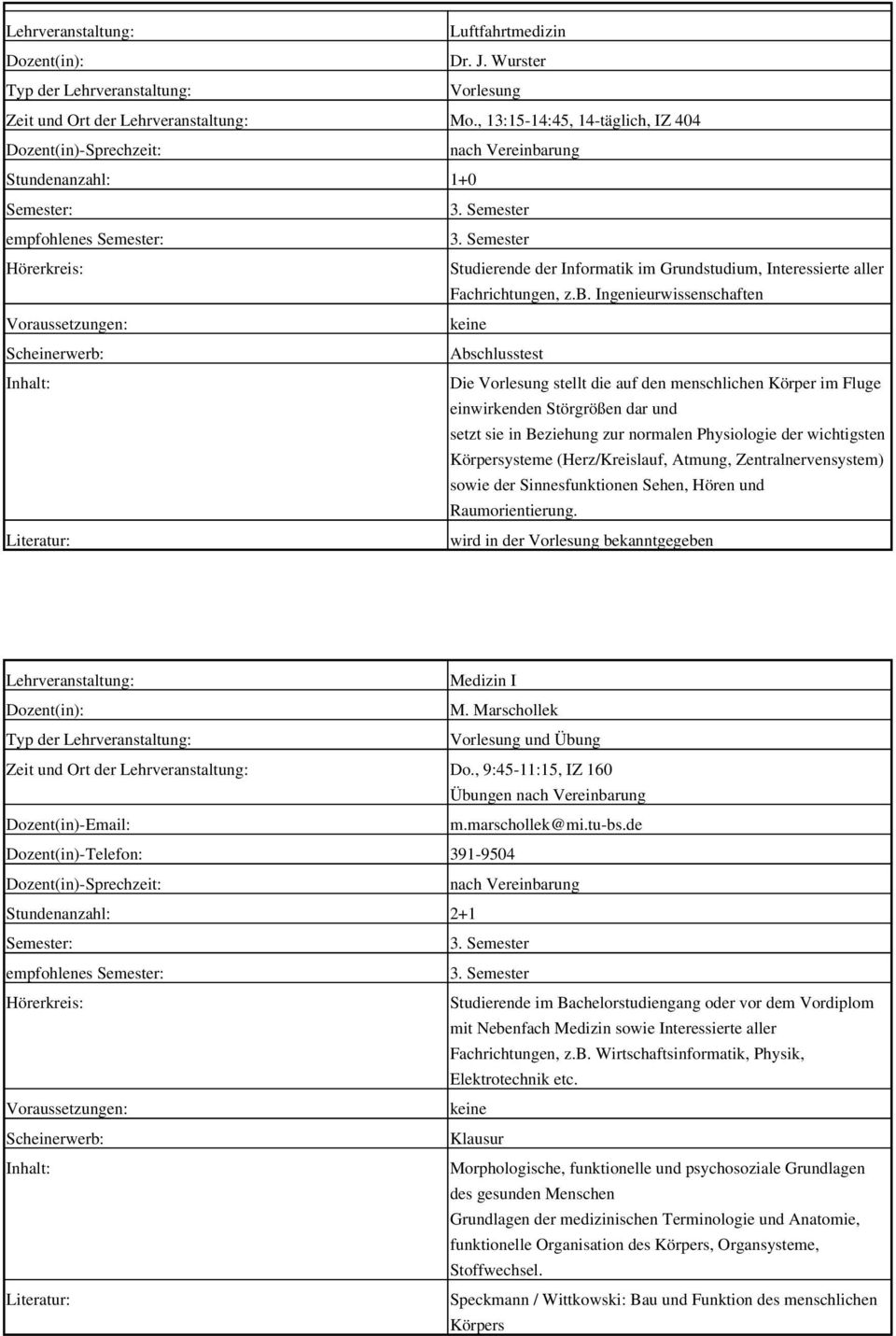 Ingenieurwissenschaften Abschlusstest Die Vorlesung stellt die auf den menschlichen Körper im Fluge einwirkenden Störgrößen dar und setzt sie in Beziehung zur normalen Physiologie der wichtigsten