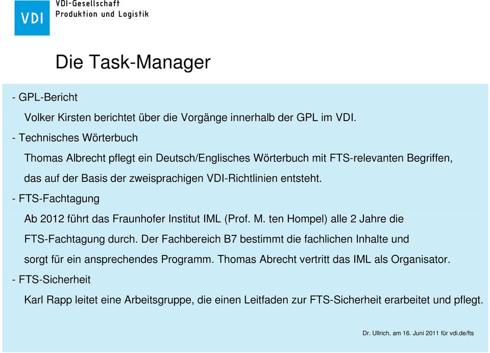VDI-Richtlinien entsteht. - FTS-Fachtagung Ab 2012 führt das Fraunhofer Institut t IML (Prof. M. ten Hompel) alle 2 Jahre die FTS-Fachtagung durch.