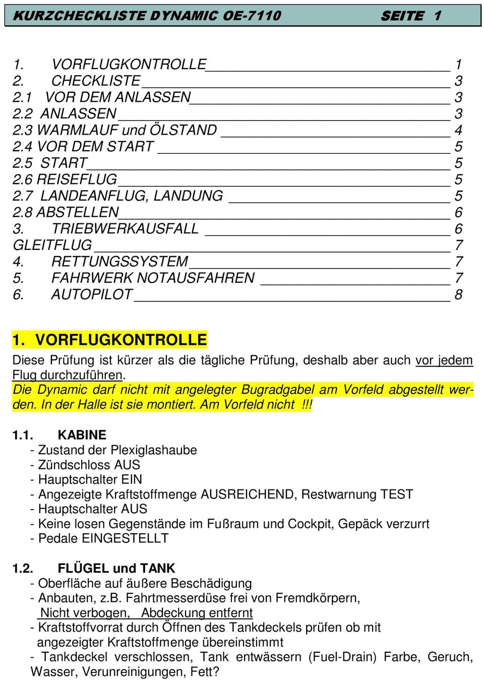 VORFLUGKONTROLLE Diese Prüfung ist kürzer als die tägliche Prüfung, deshalb aber auch vor jedem Flug durchzuführen. Die Dynamic darf nicht mit angelegter Bugradgabel am Vorfeld abgestellt werden.