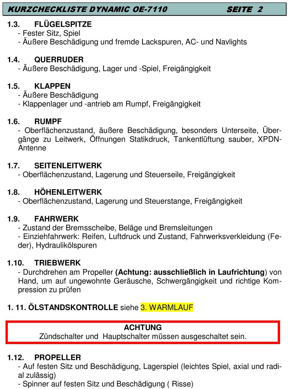 RUMPF - Oberflächenzustand, äußere Beschädigung, besonders Unterseite, Übergänge zu Leitwerk, Öffnungen Statikdruck, Tankentlüftung sauber, XPDN- Antenne 1.7.