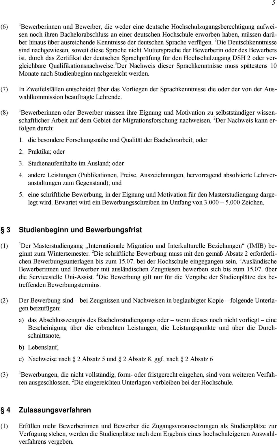 2 Die Deutschkenntnisse sind nachgewiesen, soweit diese Sprache nicht Muttersprache der Bewerberin oder des Bewerbers ist, durch das Zertifikat der deutschen Sprachprüfung für den Hochschulzugang DSH