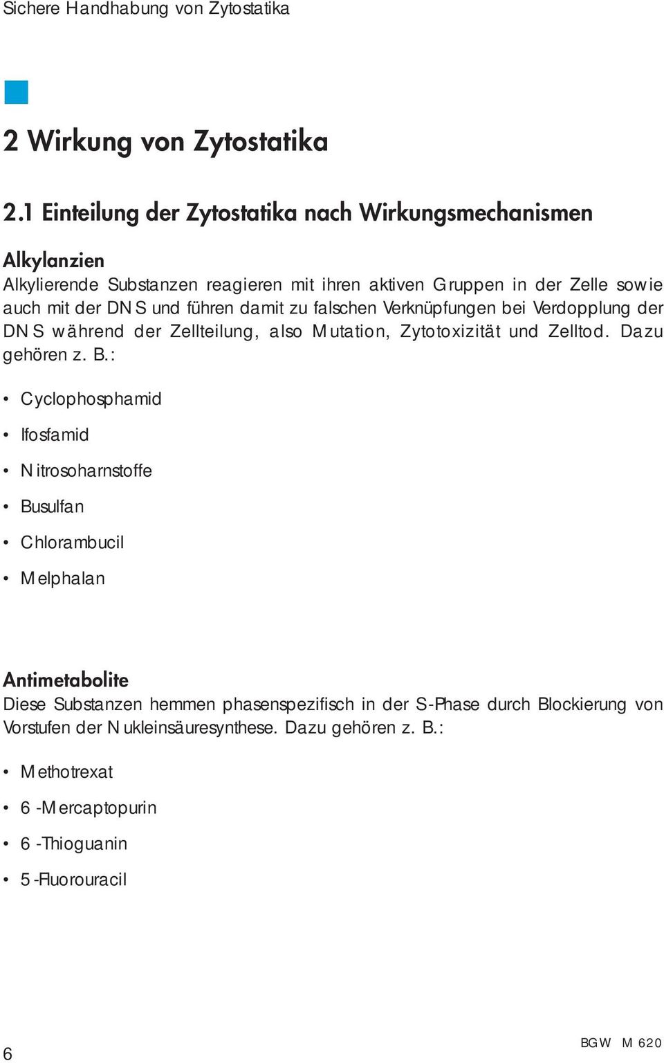 DNS und führen damit zu falschen Verknüpfungen bei Verdopplung der DNS während der Zellteilung, also Mutation, Zytotoxizität und Zelltod. Dazu gehören z. B.