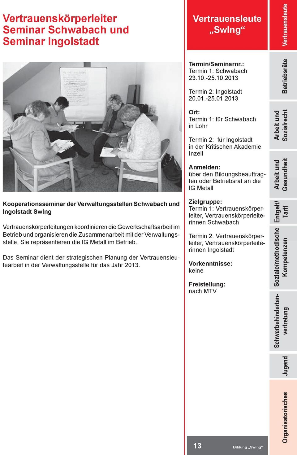Das Seminar dient der strategischen Planung der Vertrauensleutearbeit in der Verwaltungsstelle für das Jahr 2013. Vertrauensleute SwIng Termin 1: Schwabach 23.10.-25.10.2013 Termin 2: Ingolstadt 20.