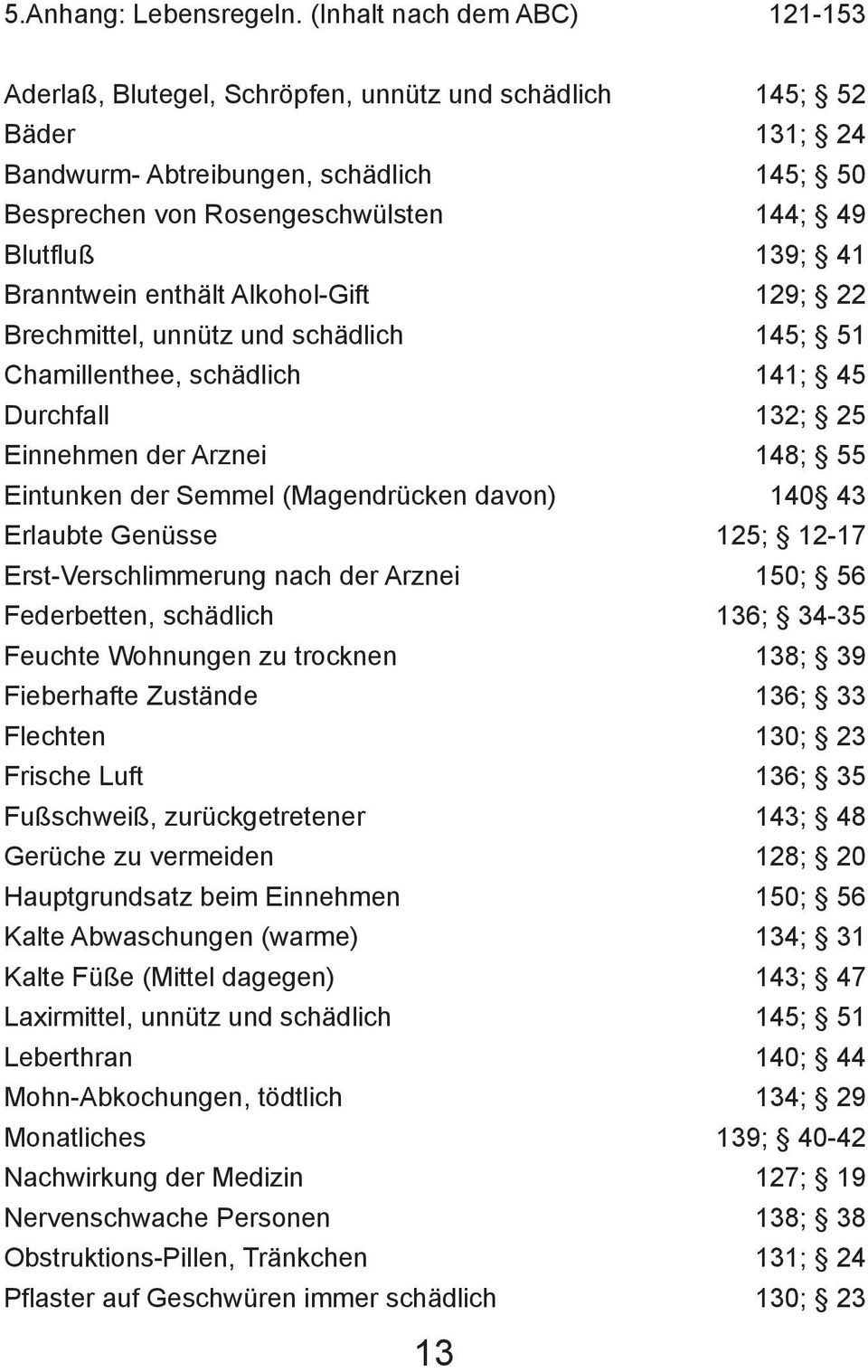 Brechmittel, unnütz und schädlich Chamillenthee, schädlich Durchfall Einnehmen der Arznei Eintunken der Semmel (Magendrücken davon) Erlaubte Genüsse Erst-Verschlimmerung nach der Arznei Federbetten,