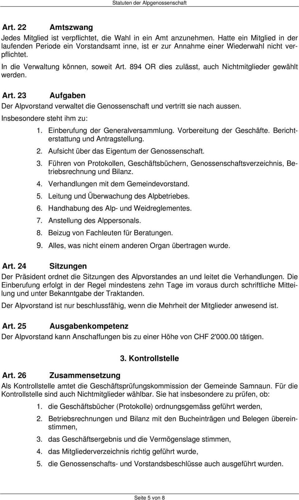 894 OR dies zulässt, auch Nichtmitglieder gewählt werden. Art. 23 Aufgaben Der Alpvorstand verwaltet die Genossenschaft und vertritt sie nach aussen. Insbesondere steht ihm zu: 1.