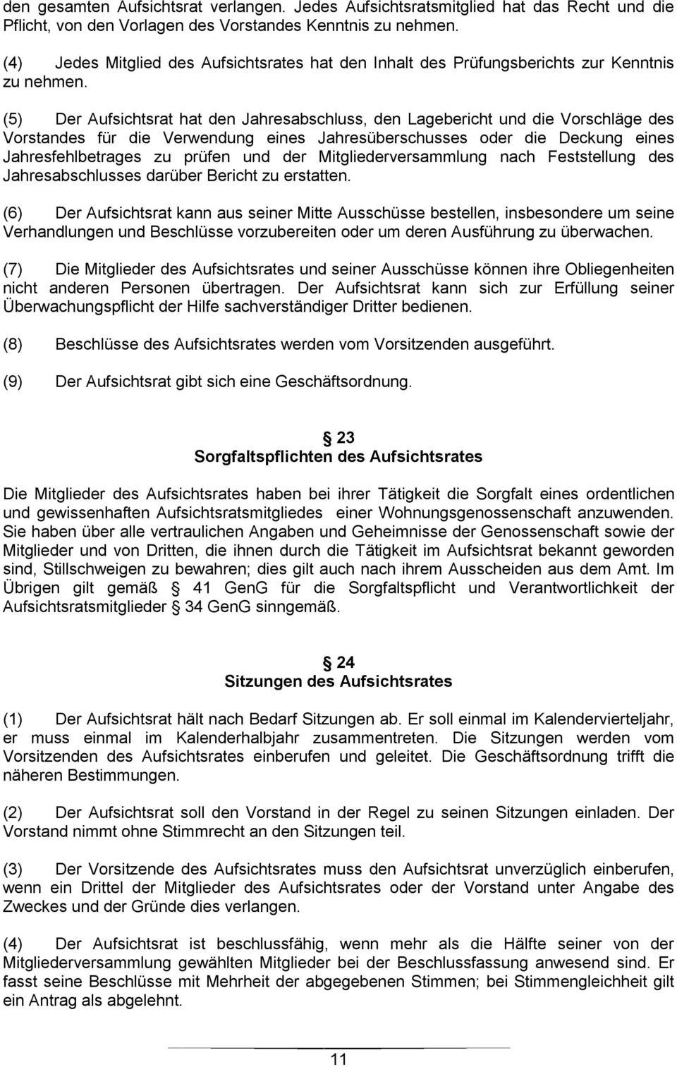 (5) Der Aufsichtsrat hat den Jahresabschluss, den Lagebericht und die Vorschläge des Vorstandes für die Verwendung eines Jahresüberschusses oder die Deckung eines Jahresfehlbetrages zu prüfen und der