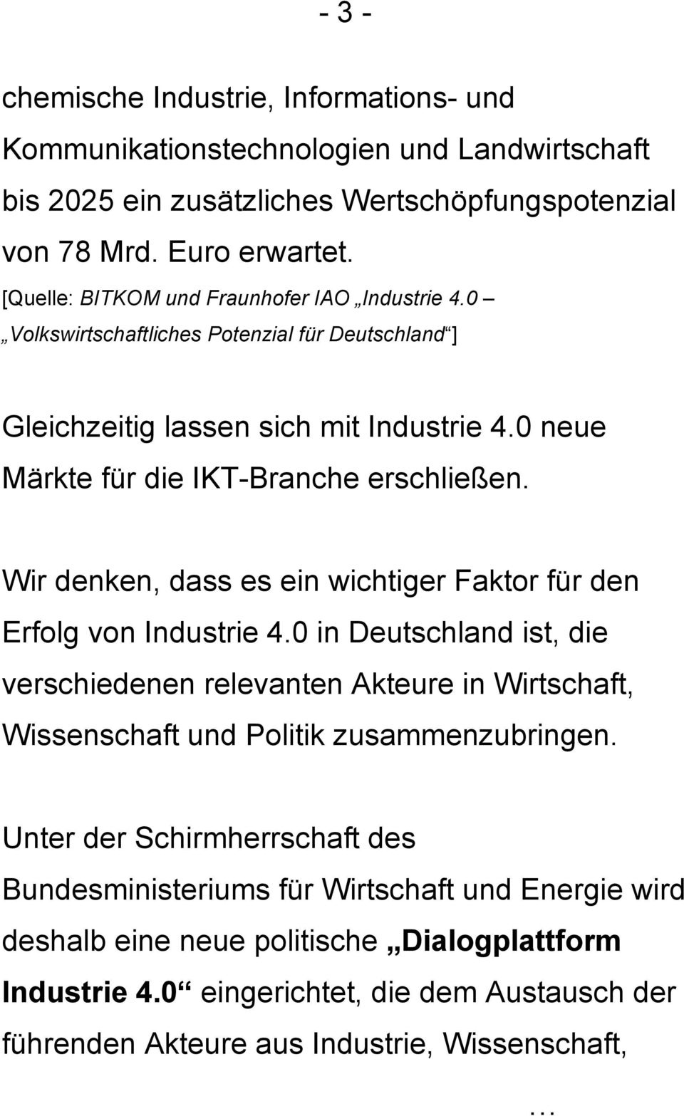 Wir denken, dass es ein wichtiger Faktor für den Erfolg von Industrie 4.0 in Deutschland ist, die verschiedenen relevanten Akteure in Wirtschaft, Wissenschaft und Politik zusammenzubringen.