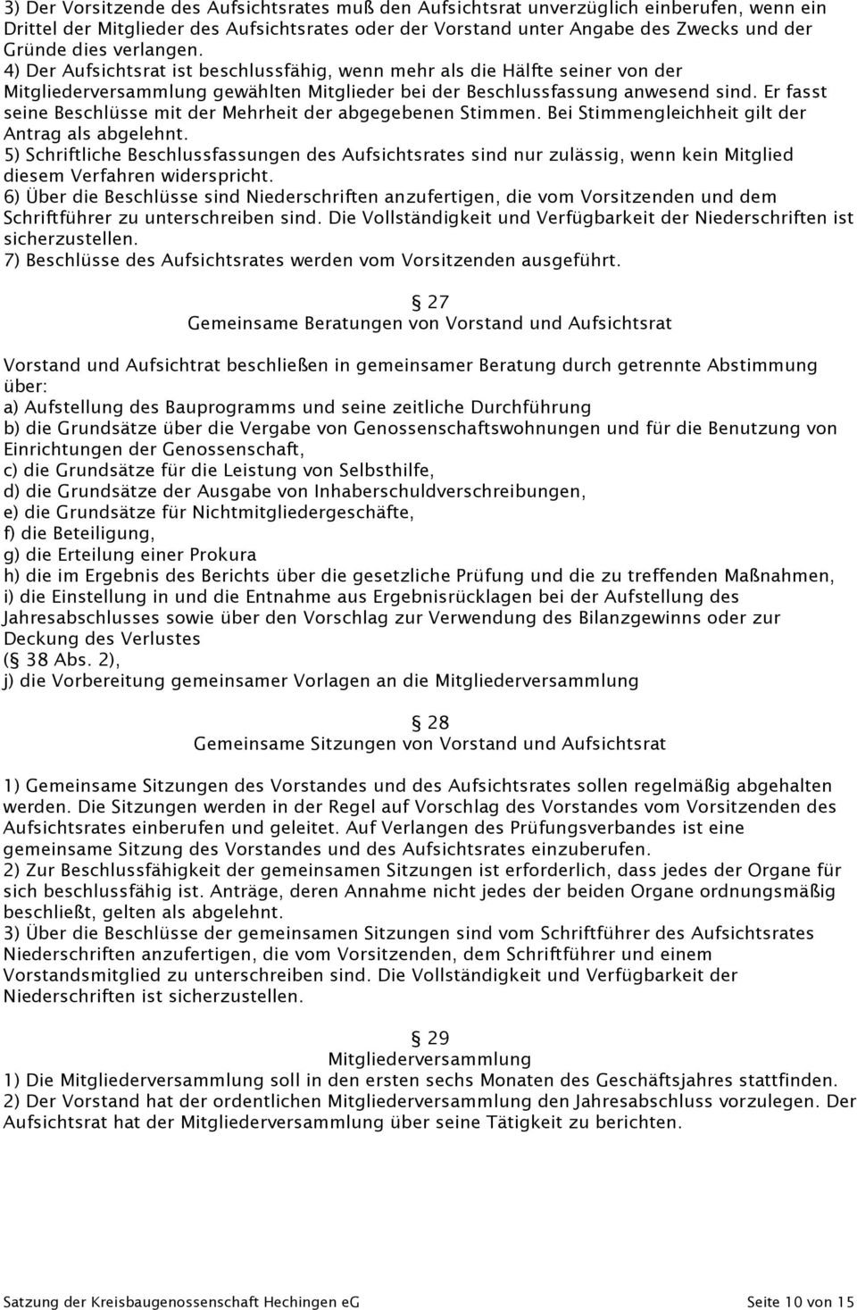 Er fasst seine Beschlüsse mit der Mehrheit der abgegebenen Stimmen. Bei Stimmengleichheit gilt der Antrag als abgelehnt.