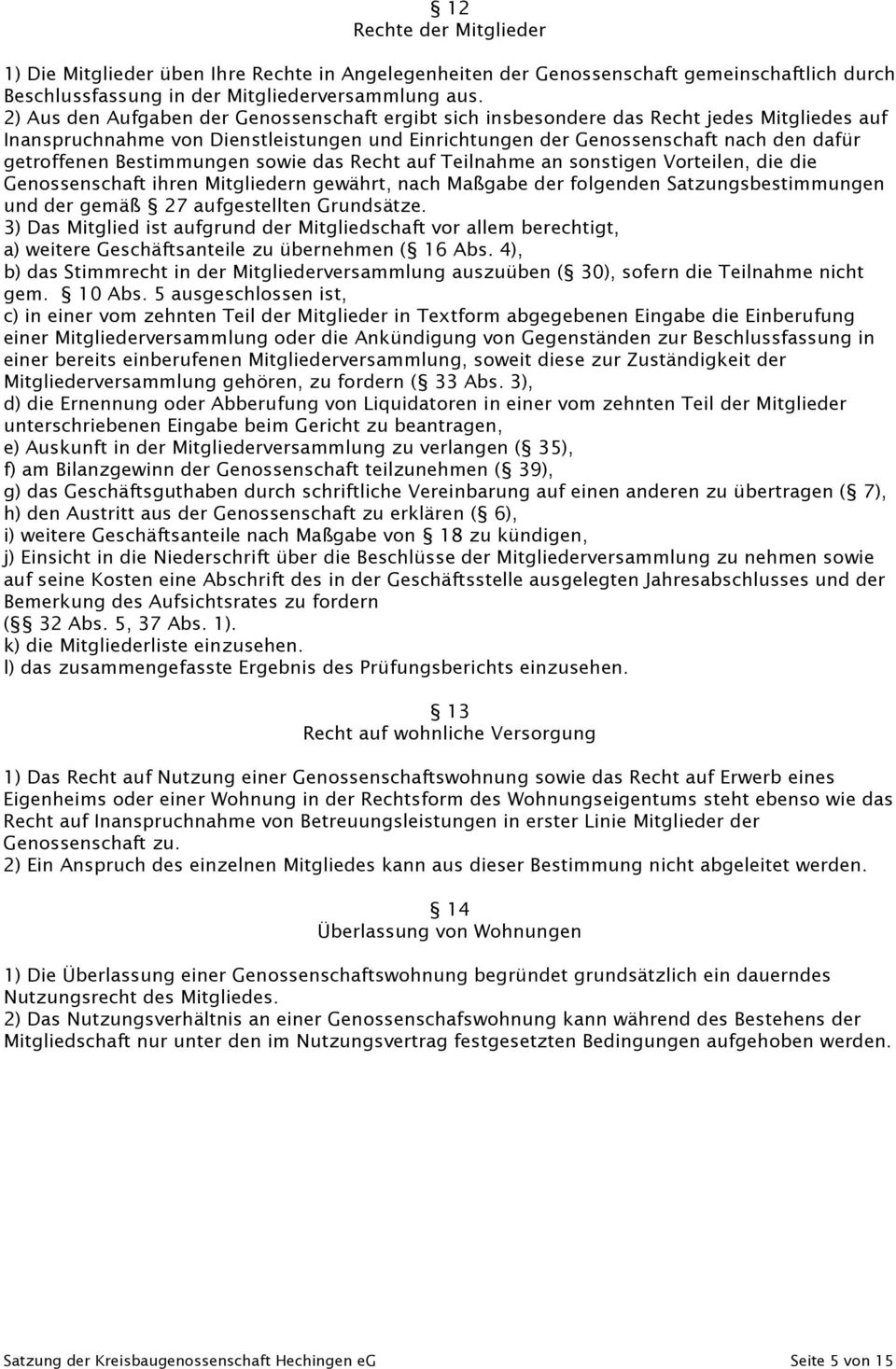 Bestimmungen sowie das Recht auf Teilnahme an sonstigen Vorteilen, die die Genossenschaft ihren Mitgliedern gewährt, nach Maßgabe der folgenden Satzungsbestimmungen und der gemäß 27 aufgestellten